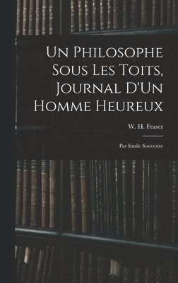 W. H. (William Henry) Fraser - Un Philosophe Sous Les Toits, Journal D'Un Homme Heureux, Inbunden