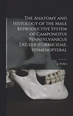 The Anatomy and Histology of the Male Reproductive System of Camponotus Pennsylvanicus DeGeer (Formicidae, Hymenoptera). 1