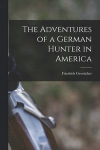bokomslag The Adventures of a German Hunter in America [microform]