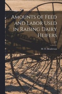 bokomslag Amounts of Feed and Labor Used in Raising Dairy Heifers; 277