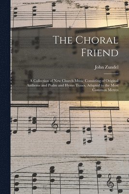 John 1815-1882 Zundel, John Zundel - Choral Friend, Häftad
