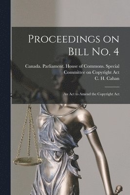 bokomslag Proceedings on Bill No. 4: an Act to Amend the Copyright Act