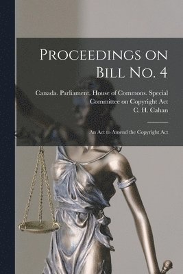 Proceedings on Bill No. 4: an Act to Amend the Copyright Act 1