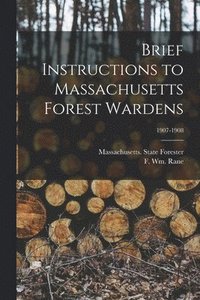 bokomslag Brief Instructions to Massachusetts Forest Wardens; 1907-1908