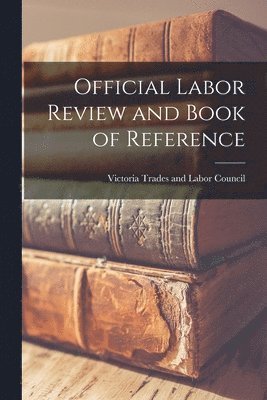 Official Labor Review and Book of Reference [microform] 1