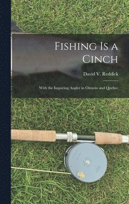 Fishing is a Cinch: With the Inquiring Angler in Ontario and Quebec, Inbunden
