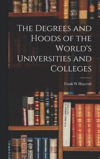 bokomslag The Degrees and Hoods of the World's Universities and Colleges