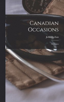 John 1875-1940 Buchan, John Buchan - Canadian Occasions: Addresses, Inbunden