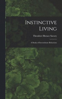 bokomslag Instinctive Living: a Study of Invertebrate Behaviour