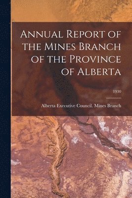 Annual Report of the Mines Branch of the Province of Alberta; 1930 1