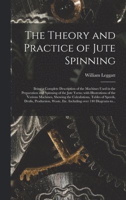 William Leggatt - Theory and Practice of Jute Spinning, Inbunden