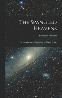 bokomslag The Spangled Heavens; an Introduction to Astronomy for Young People