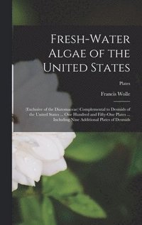 bokomslag Fresh-water Algae of the United States; (exclusive of the Diatomaceae) Complemental to Desmids of the United States ... One Hundred and Fifty-one Plates ... Including Nine Additional Plates of