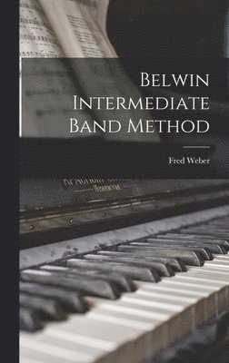 Fred 1912- Weber, Fred Weber - Belwin Intermediate Band Method, Inbunden