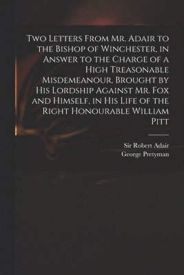 Robert Adair, George  Memoirs of Pretyman - Two Letters From Mr. Adair to the Bishop of Winchester, in Answer to the Charge of a High Treasonable Misdemeanour, Brought by His Lordship Against Mr. Fox and Himself, in His Life of the Right Honourable William Pitt, Häftad
