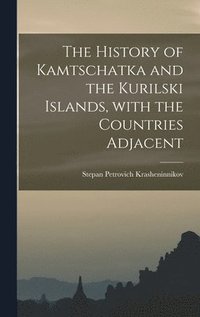 bokomslag The History of Kamtschatka and the Kurilski Islands, With the Countries Adjacent