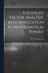 bokomslag Advanced Vector Analysis, With Application to Mathematical Physics