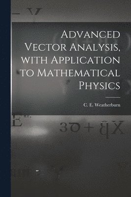 Advanced Vector Analysis, With Application to Mathematical Physics 1