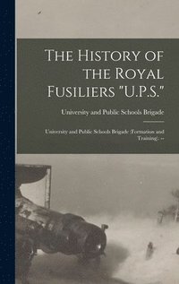 bokomslag The History of the Royal Fusiliers &quot;U.P.S.&quot;