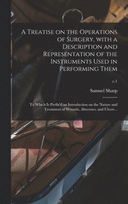 A Treatise on the Operations of Surgery, With a Description and Representation of the Instruments Used in Performing Them 1