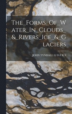 The_Forms_Of_Water_In_Clouds_&_Rivers_Ice_&_Glaciers 1