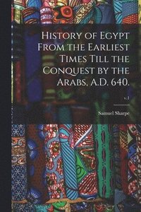 bokomslag History of Egypt From the Earliest Times Till the Conquest by the Arabs, A.D. 640.; v.1