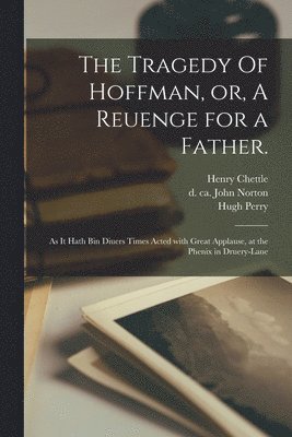 The Tragedy Of Hoffman, or, A Reuenge for a Father. 1
