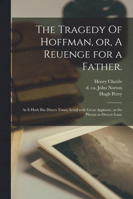 Henry D. Chettle, John D. Ca Norton, Hugh th Cent Perry - Tragedy Of Hoffman, or, A Reuenge for a Father., Häftad