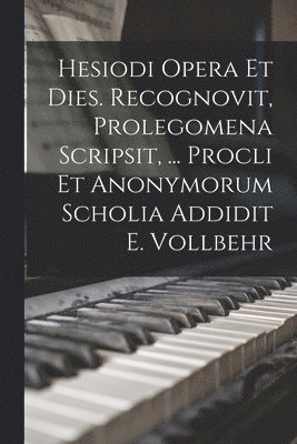 Hesiodi Opera Et Dies. Recognovit, Prolegomena Scripsit, ... Procli Et Anonymorum Scholia Addidit E. Vollbehr 1