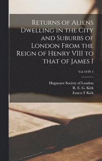 bokomslag Returns of Aliens Dwelling in the City and Suburbs of London From the Reign of Henry VIII to That of James I; Vol 10 Pt 4