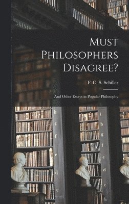 Must Philosophers Disagree?: and Other Essays in Popular Philosophy 1