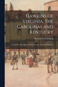 bokomslag Hawkins of Virginia, the Carolinas and Kentucky: Court Records, Queries, Brief Lineages, Genealogical Notes