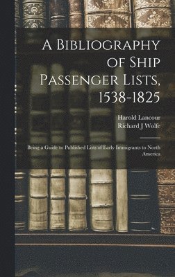 A Bibliography of Ship Passenger Lists, 1538-1825; Being a Guide to Published Lists of Early Immigrants to North America 1