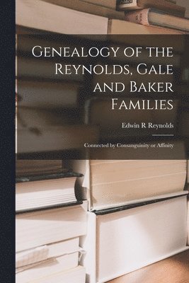 Genealogy of the Reynolds, Gale and Baker Families 1