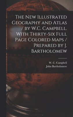 bokomslag The New Illustrated Geography and Atlas / by W.C. Campbell. With Thirty-six Full Page Colored Maps / Prepared by J. Bartholomew [microform]