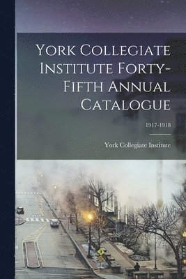 York Collegiate Institute Forty-fifth Annual Catalogue; 1917-1918 1