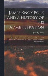 bokomslag James Knox Polk and a History of His Administration [microform]