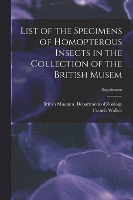 List of the Specimens of Homopterous Insects in the Collection of the British Musem; Supplement 1