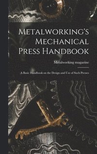 bokomslag Metalworking's Mechanical Press Handbook: a Basic Handbook on the Design and Use of Such Presses