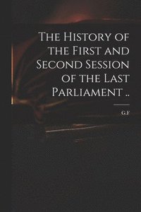 bokomslag The History of the First and Second Session of the Last Parliament ..