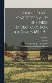 bokomslag Illinois State Gazetteer and Business Directory, for the Years 1864-5 ..; 1864-1865