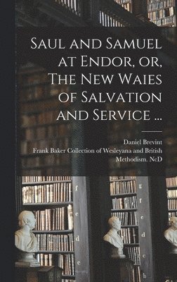 Saul and Samuel at Endor, or, The New Waies of Salvation and Service ... 1