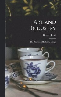 bokomslag Art and Industry: the Principles of Industrial Design