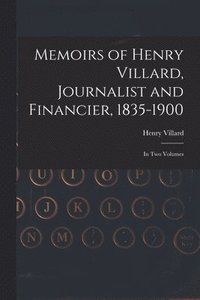 bokomslag Memoirs of Henry Villard, Journalist and Financier, 1835-1900