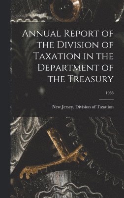 Annual Report of the Division of Taxation in the Department of the Treasury; 1955 1