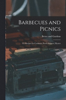 Barbecues and Picnics: 135 Recipes for Cookouts, Porch Suppers, Picnics 1