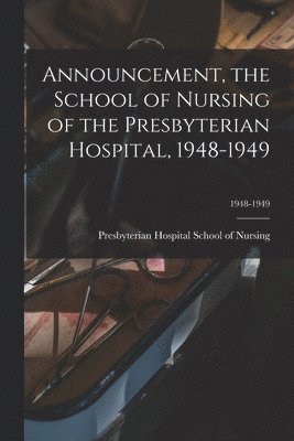 bokomslag Announcement, the School of Nursing of the Presbyterian Hospital, 1948-1949; 1948-1949