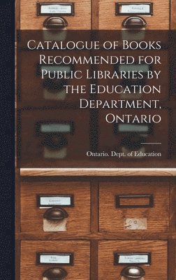 Ontario Dept of Education - Catalogue of Books Recommended for Public Libraries by the Education Department, Ontario [microform], Inbunden