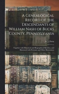 bokomslag A Genealogical Record of the Descendants of William Nash of Bucks County, Pennsylvania