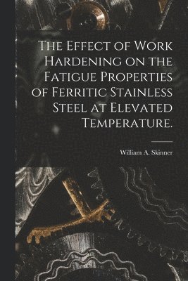 The Effect of Work Hardening on the Fatigue Properties of Ferritic Stainless Steel at Elevated Temperature. 1